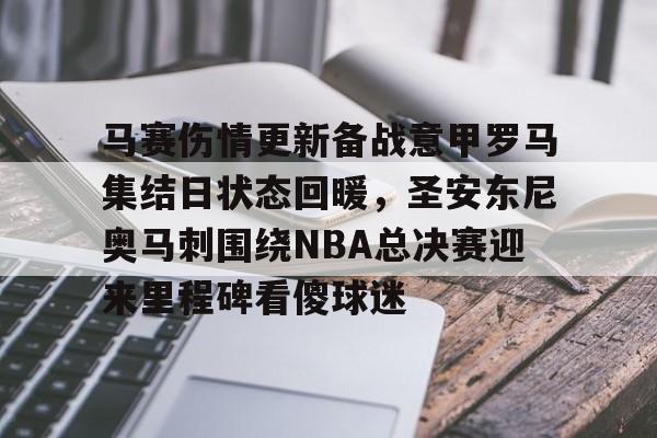 关于马赛伤情更新备战意甲罗马集结日状态回暖，圣安东尼奥马刺围绕NBA总决赛迎来里程碑看傻球迷的信息