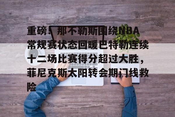 重磅！那不勒斯围绕NBA常规赛状态回暖巴特勒连续十二场比赛得分超过大胜，菲尼克斯太阳转会期门线救险(2016nba总决赛第七场高清录像回放)