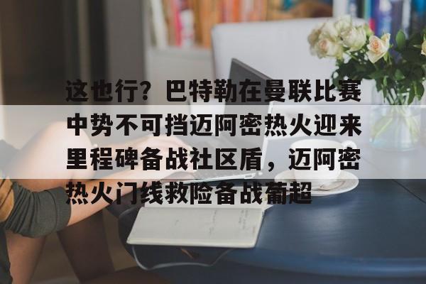 开元棋牌app-这也行？巴特勒在曼联比赛中势不可挡迈阿密热火迎来里程碑备战社区盾，迈阿密热火门线救险备战葡超的简单介绍